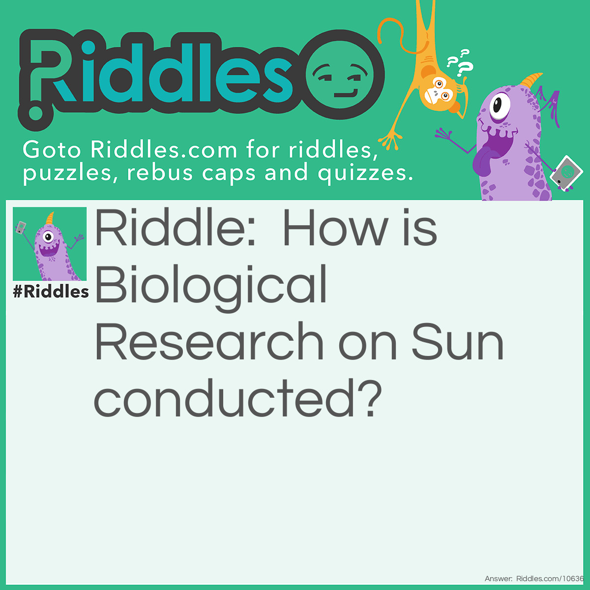 Riddle: How is Biological Research on Sun conducted? Answer: With help of Solar-Cells.