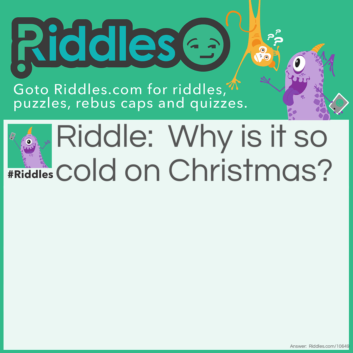 Riddle: Why is it so cold on Christmas? Answer: Because it's in Decembrrr!