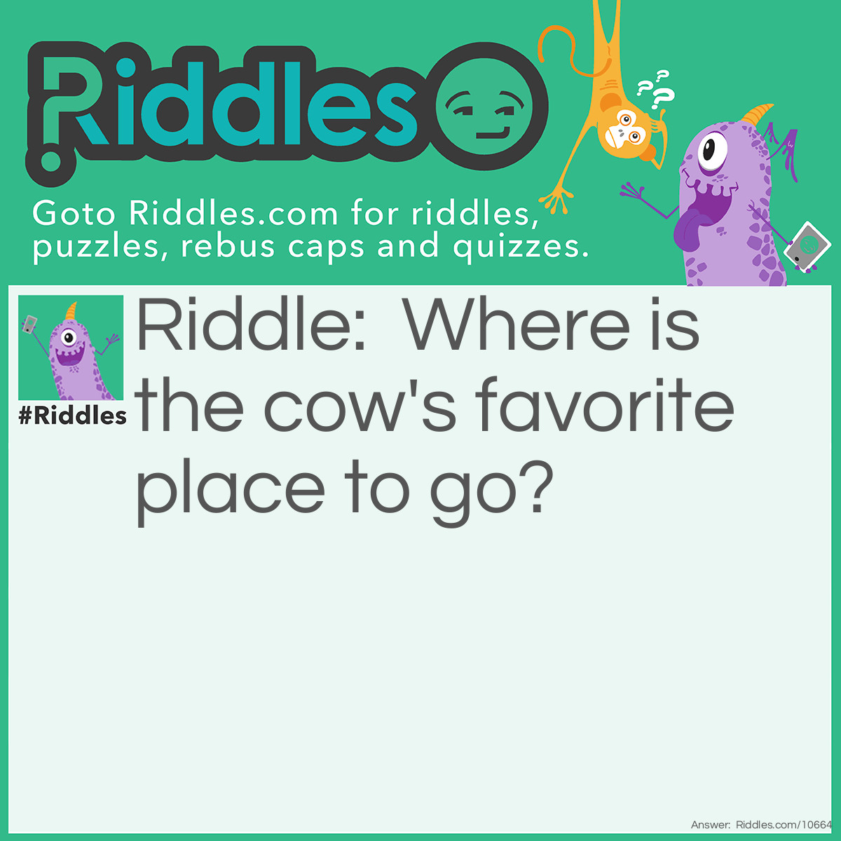 Riddle: Where is the cow's favorite place to go? Answer: The Mooooooooooooooooooooovies