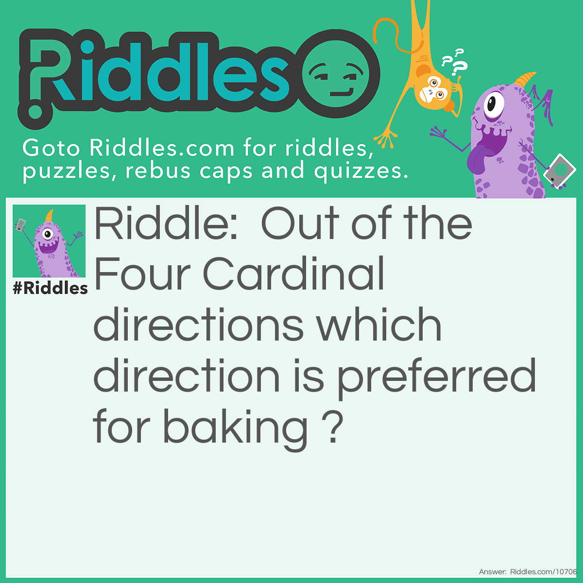 Riddle: Out of the Four Cardinal directions which direction is preferred for baking ? Answer: Y-East.