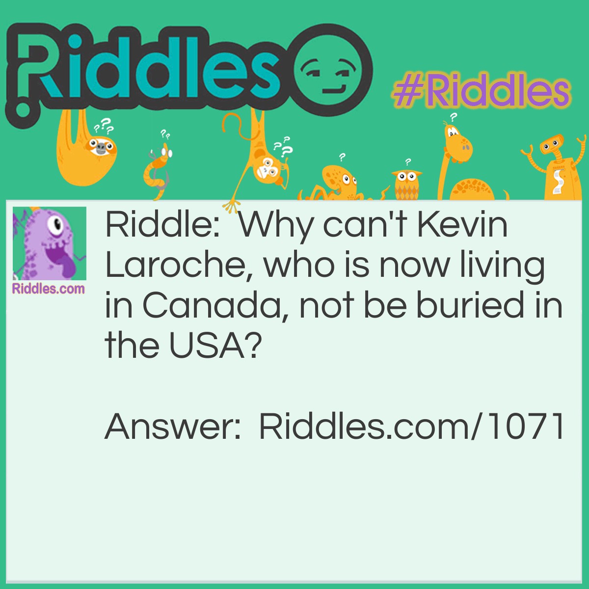 Riddle: Why can't Kevin Laroche, who is now living in Canada, not be buried in the USA? Answer: Because he is still alive! He is not dead