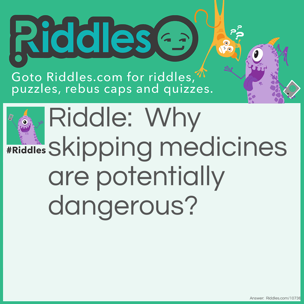 Riddle: Why skipping medicines are potentially dangerous? Answer: Because you commit a Medi-Sin.