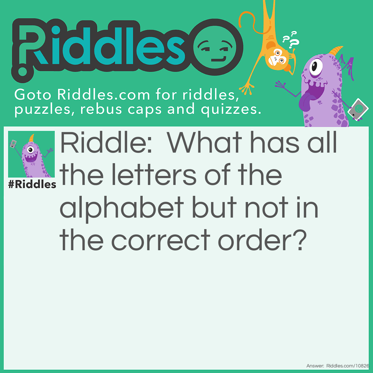 Riddle: What has all the letters of the alphabet but not in the correct order? Answer: A keyboard!