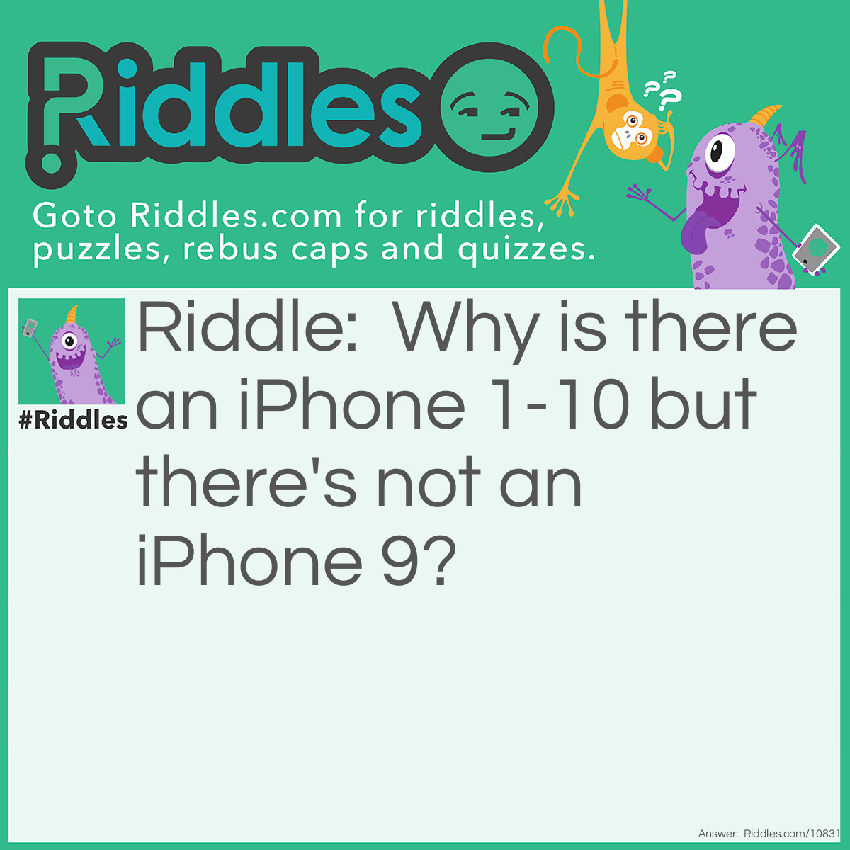 Riddle: Why is there an iPhone 1-10 but there's not an iPhone 9? Answer: Because 7 8 9(7 ate 9).