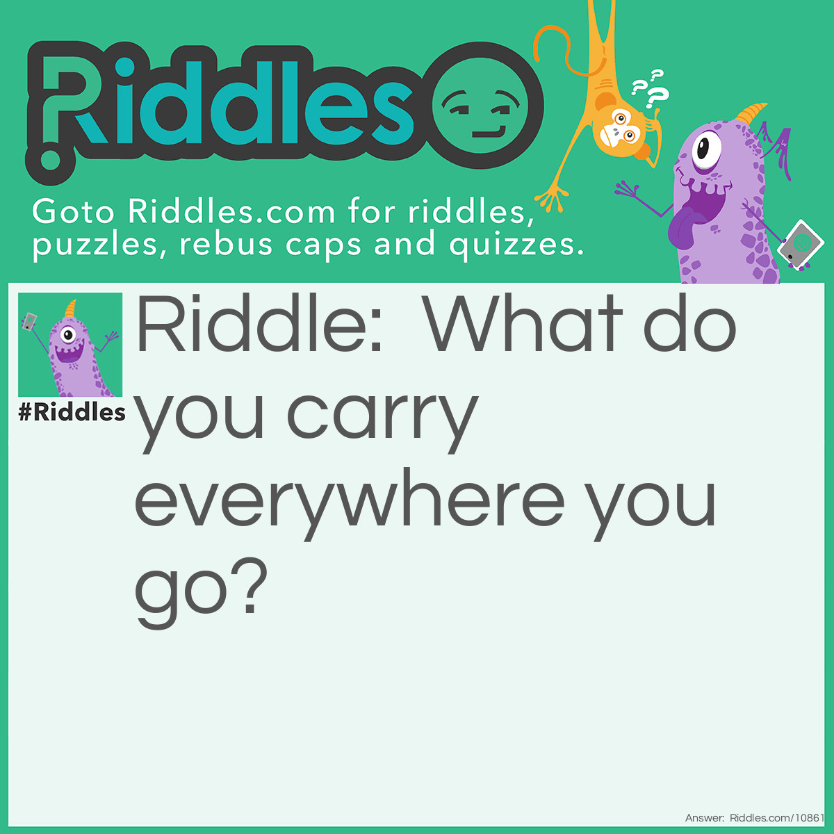 Riddle: What do you carry everywhere you go? Answer: Your shadow!