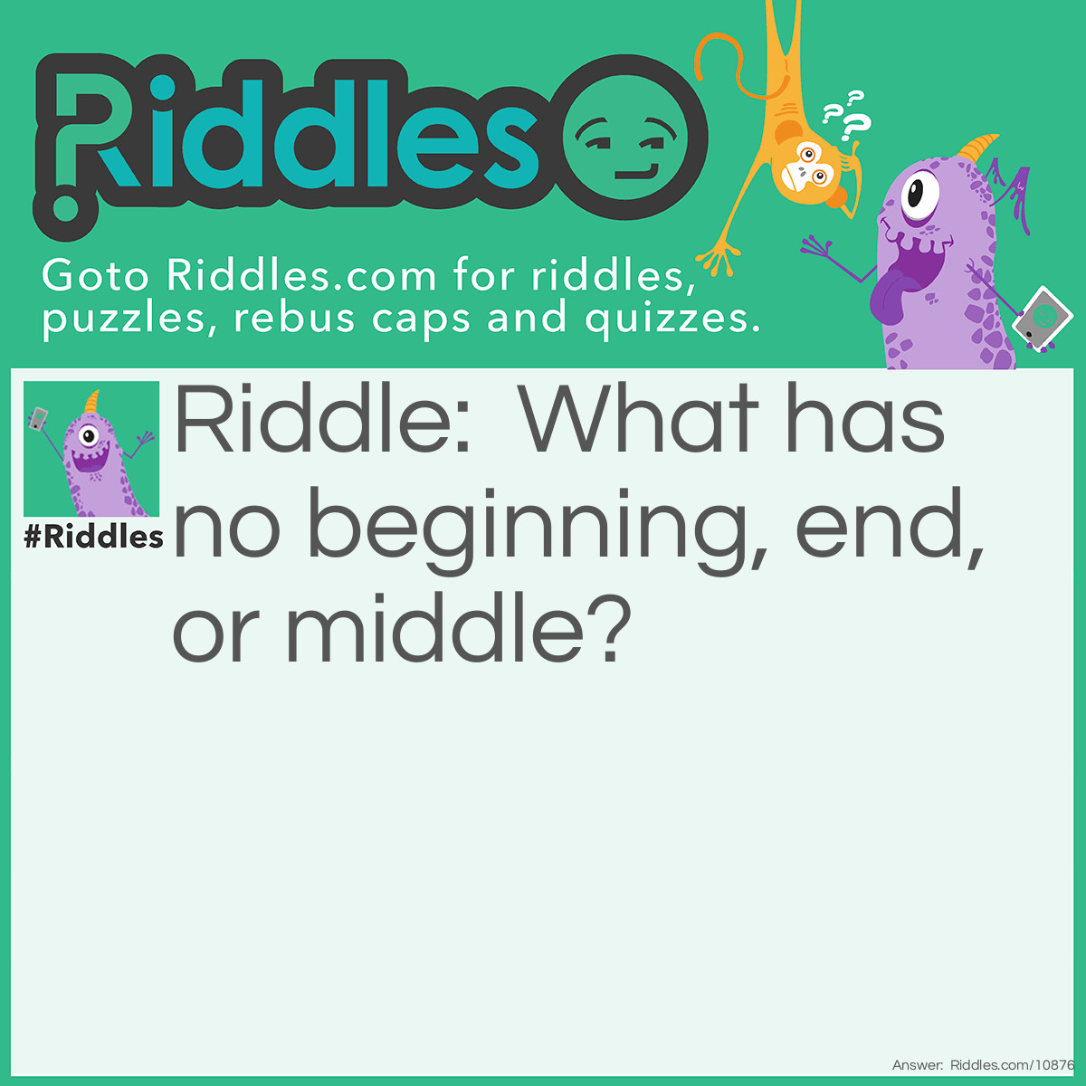 Riddle: What has no beginning, end, or middle? Answer: A donut!