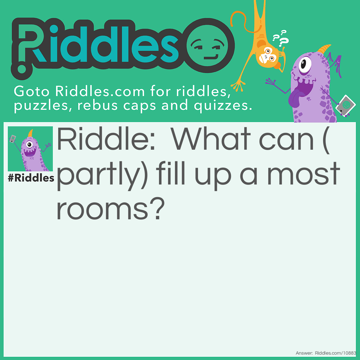 Riddle: What can (partly) fill up a most rooms? Answer: Light!