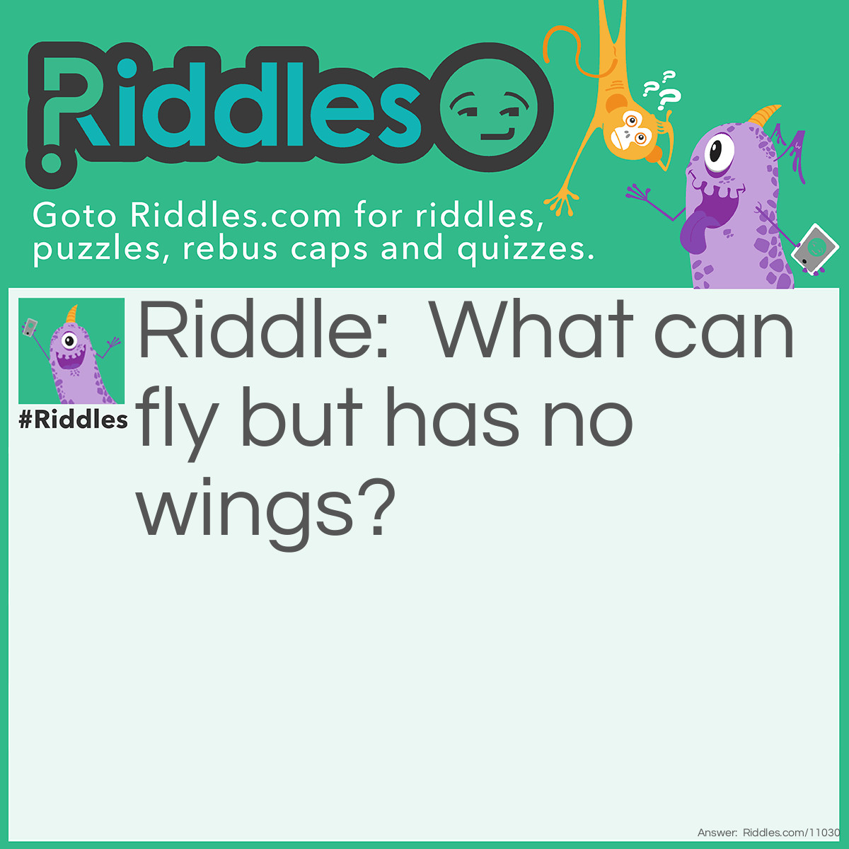 Riddle: What can fly but has no wings? Answer: Time!