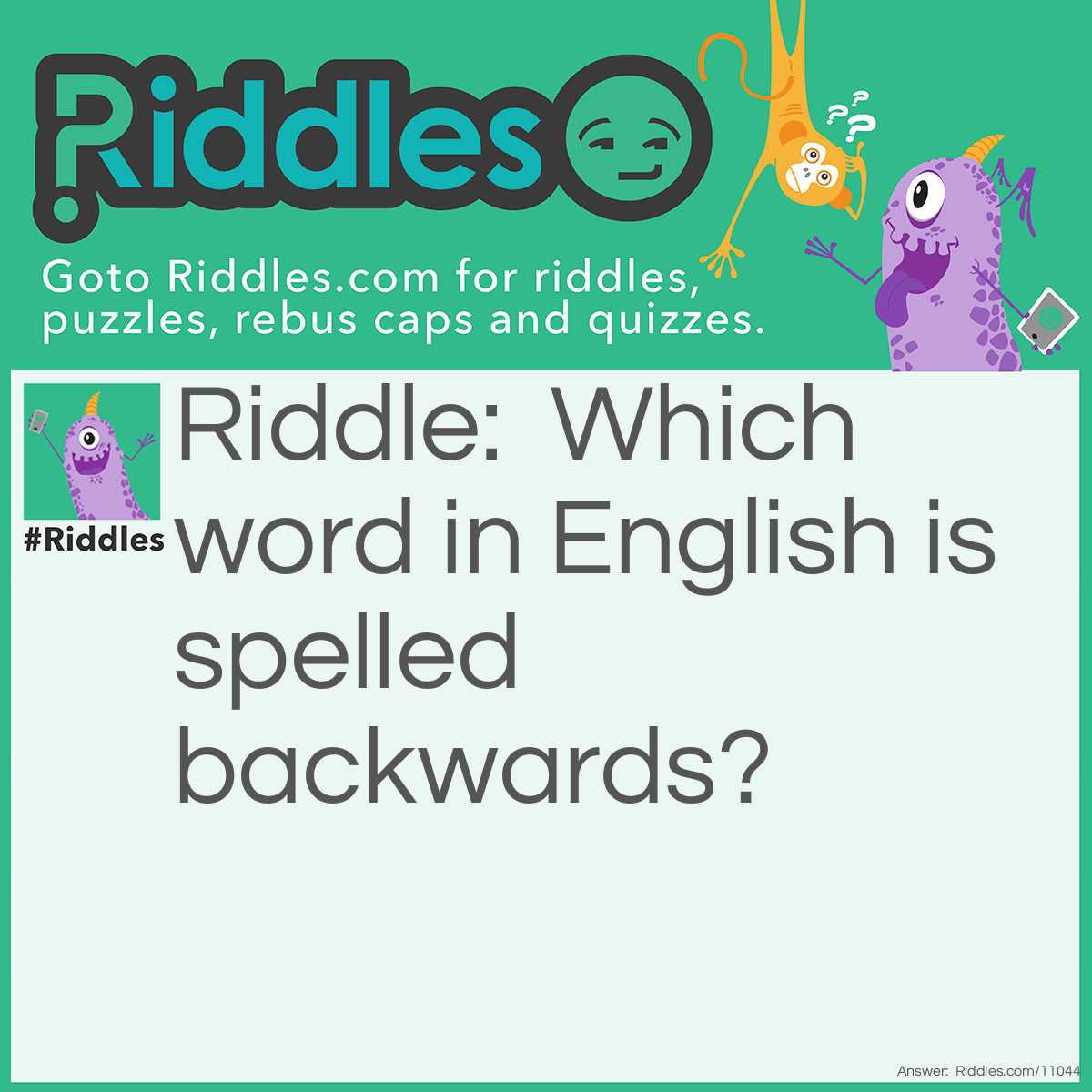 Riddle: Which word in English is spelled backwards? Answer: Backwards.