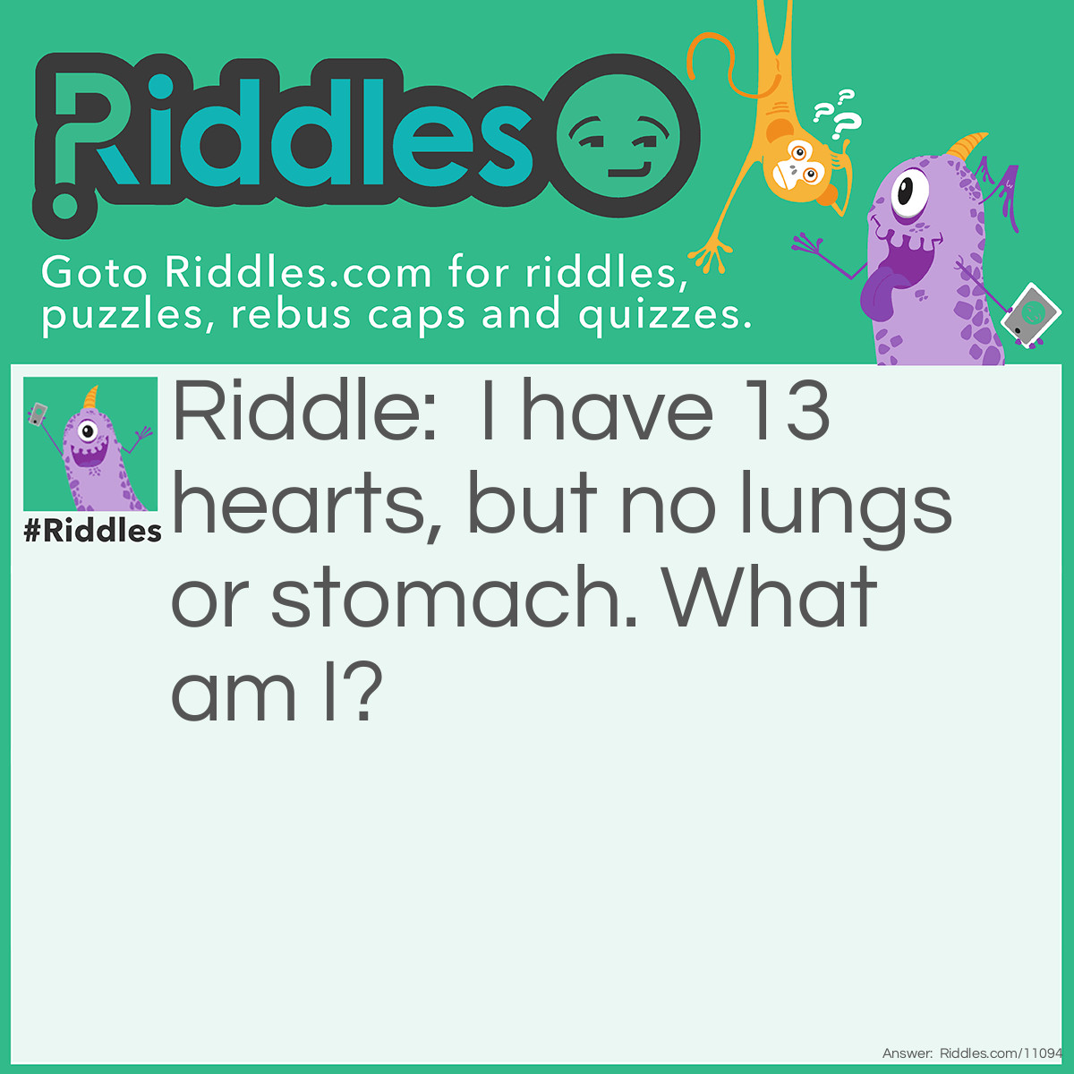 Riddle: I have 13 hearts, but no lungs or stomach. What am I? Answer: A deck of cards.