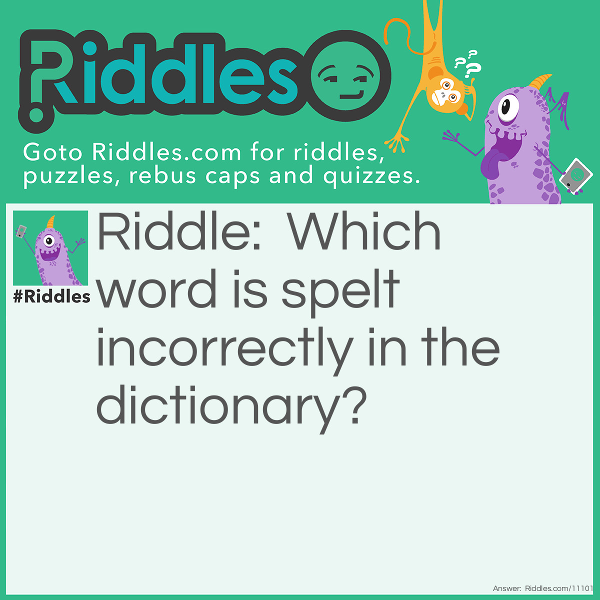 Riddle: Which word is spelt incorrectly in the dictionary? Answer: Incorrectly