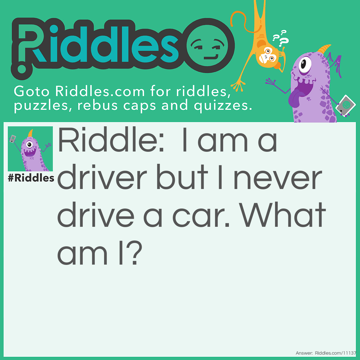 Riddle: I am a driver but I never drive a car. What am I? Answer: A screw-driver.