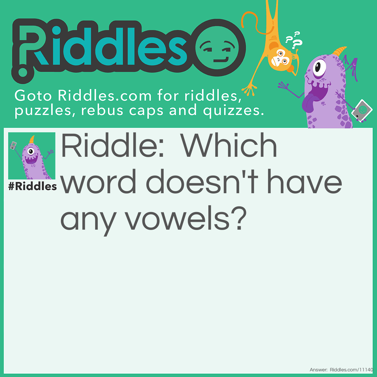Riddle: Which word doesn't have any vowels? Answer: Try!