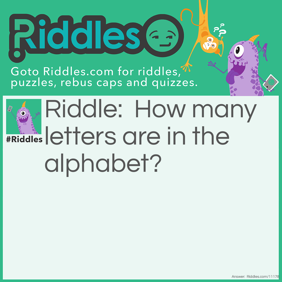 Riddle: How many letters are in the alphabet? Answer: 11,you are counting 'the alphabet'.