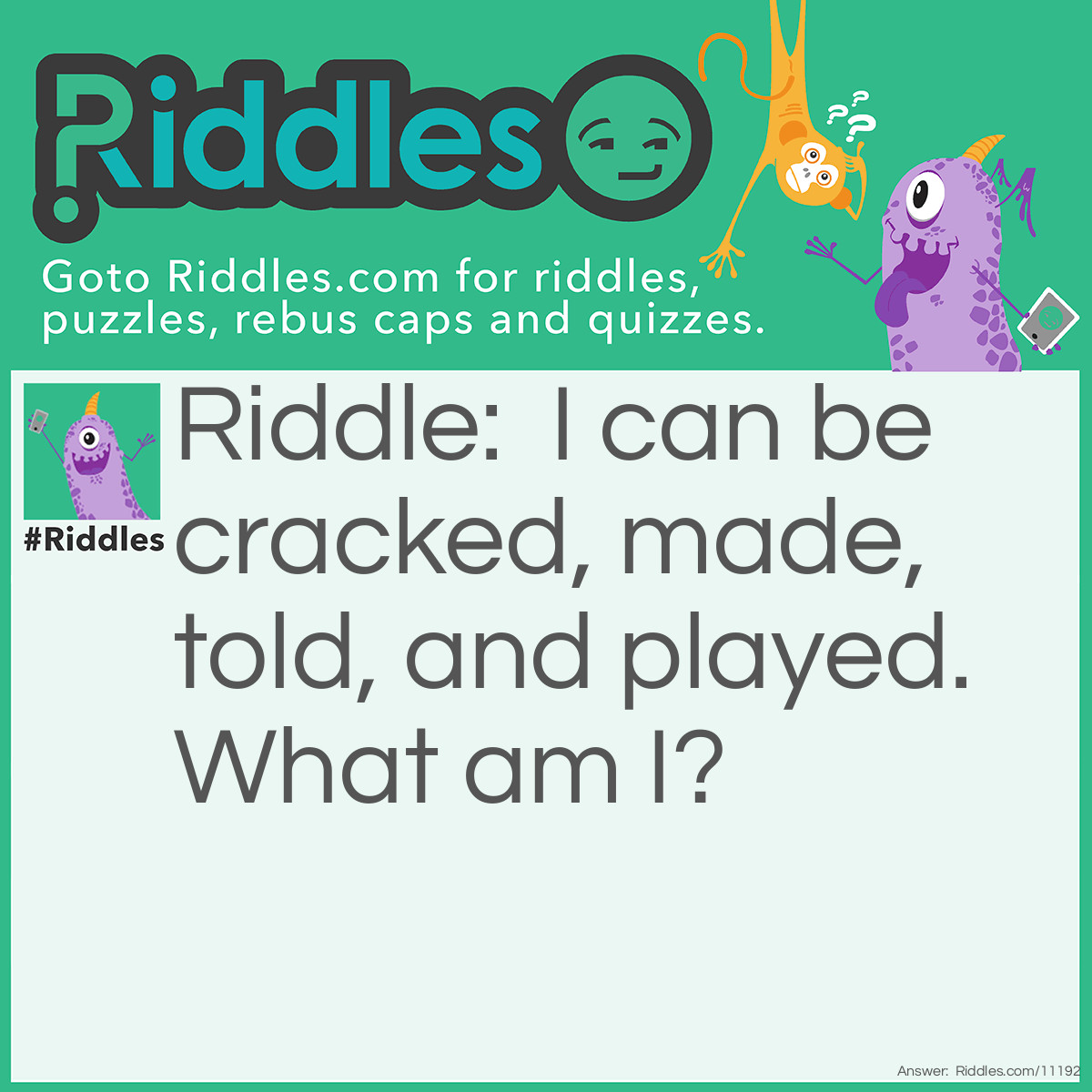 Riddle: I can be cracked, made, told, and played. What am I? Answer: A joke