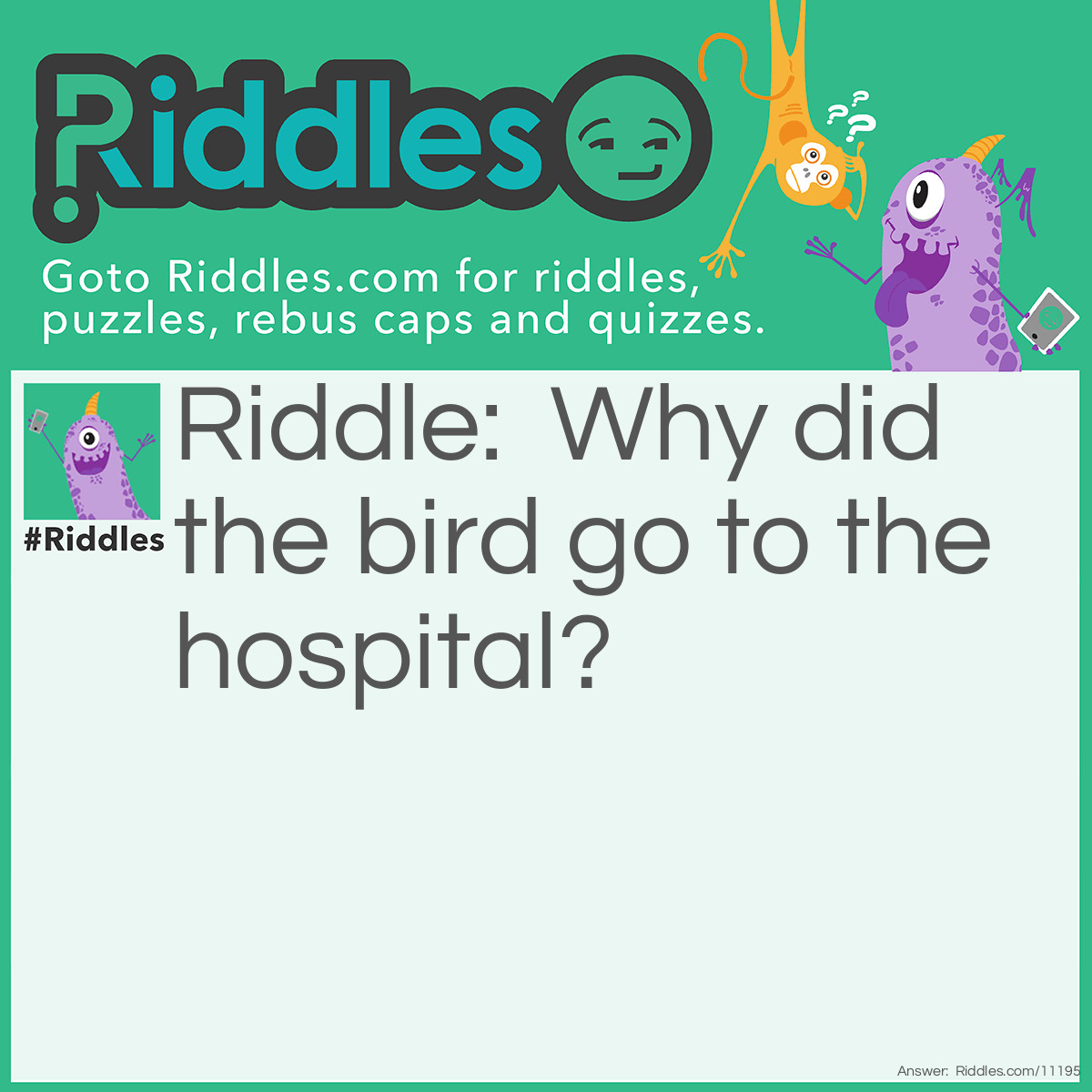 Riddle: Why did the bird go to the hospital? Answer: For the tweet-ment!