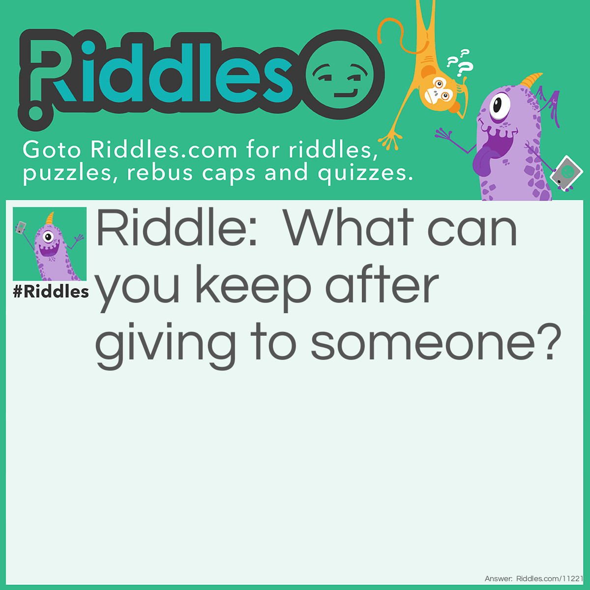 Riddle: What can you keep after giving to someone? Answer: Your word