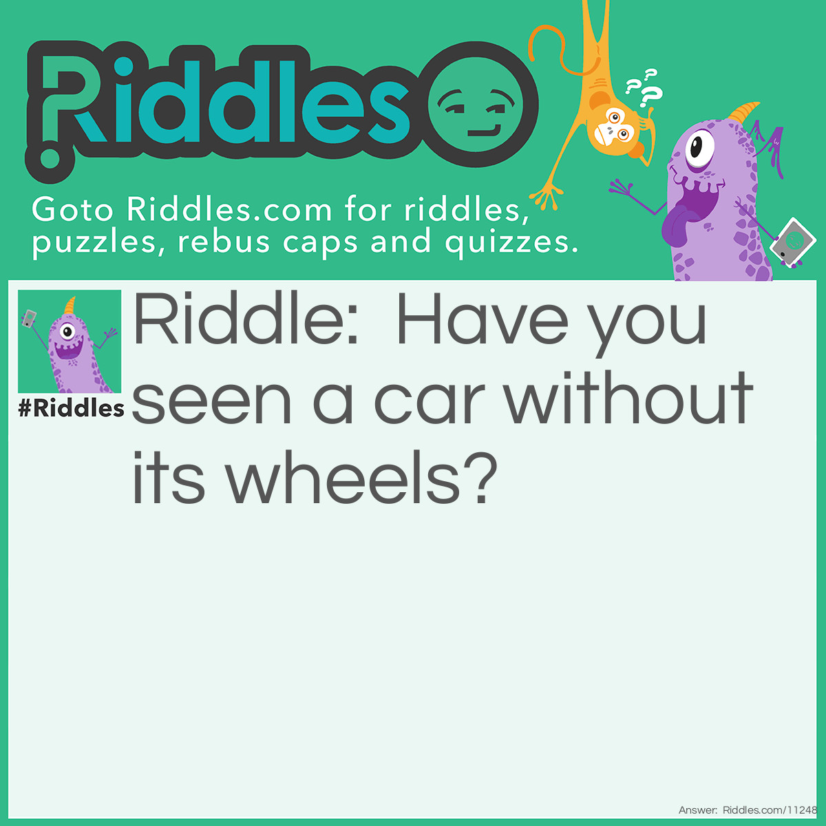 Riddle: Have you seen a car without its wheels? Answer: It's totally unwheel!