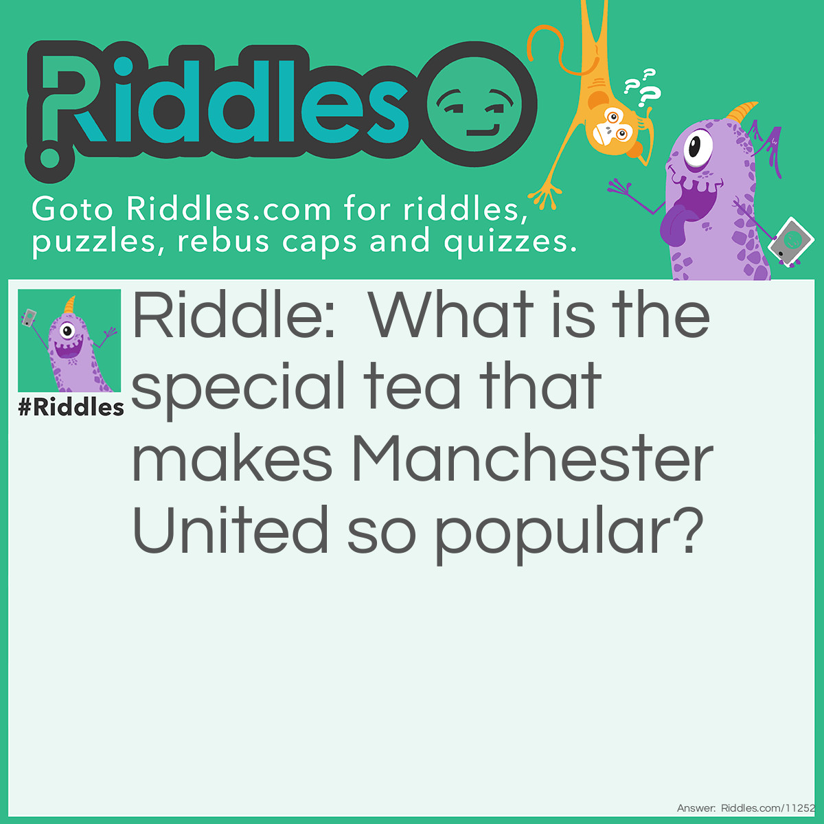 Riddle: What is the special tea that makes Manchester United so popular? Answer: Unity.