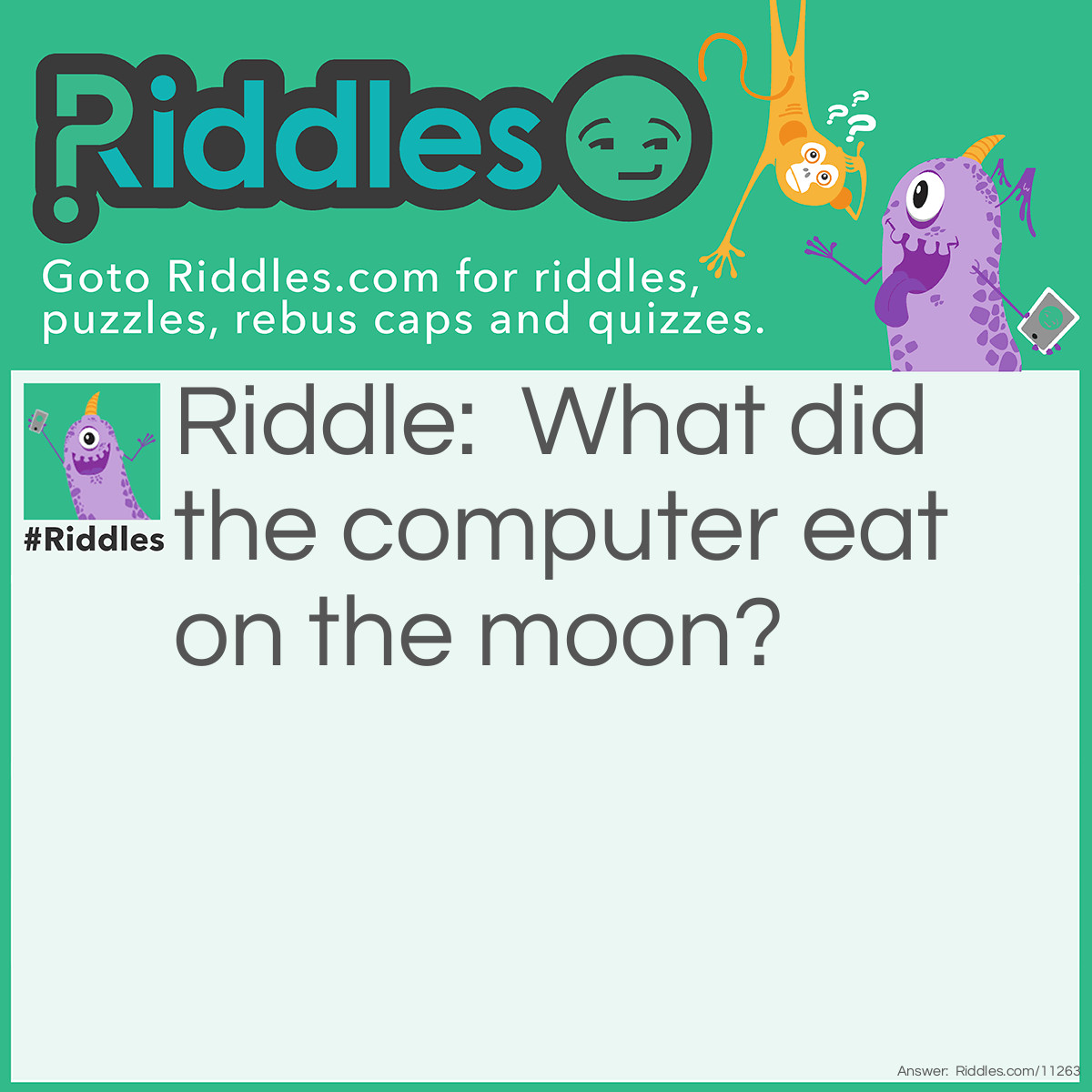Riddle: What did the computer eat on the moon? Answer: Spacebars!