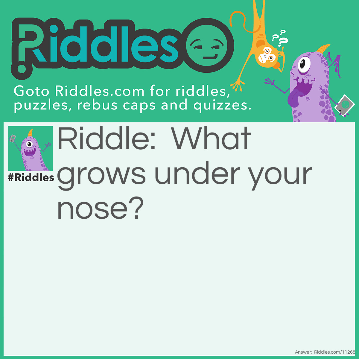 Riddle: What grows under your nose? Answer: Tulips (Two Lips).