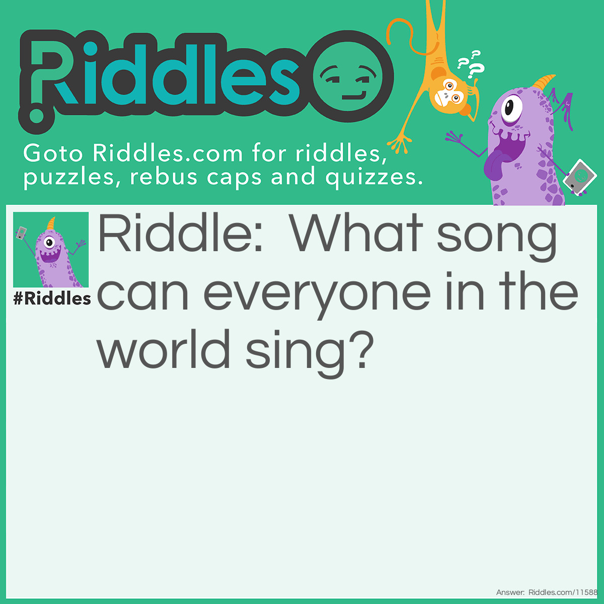 Riddle: What song can everyone in the world sing? Answer: The 'Happy Birthday' song.