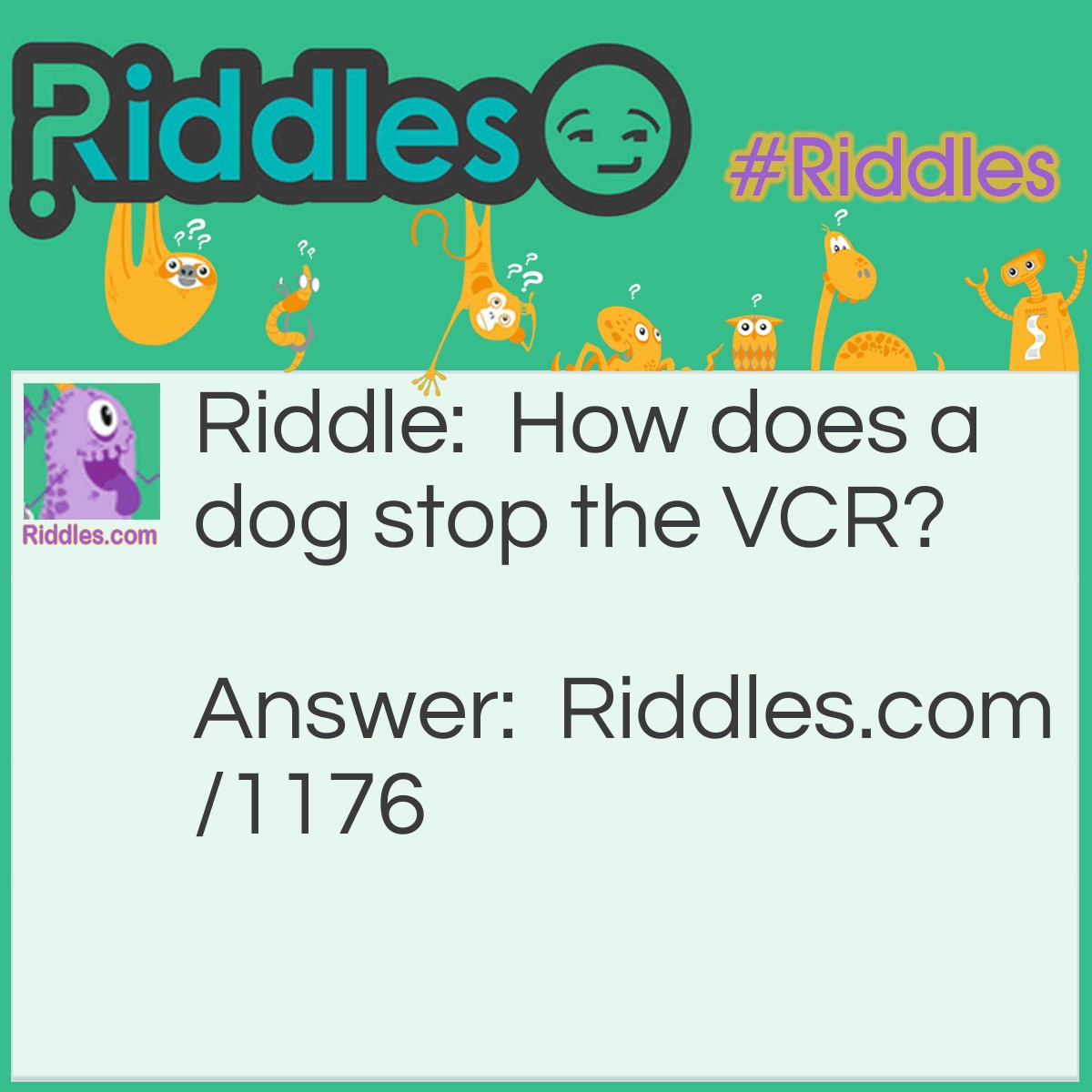 Riddle: How does a dog stop the VCR? Answer: He uses the PAWS button.