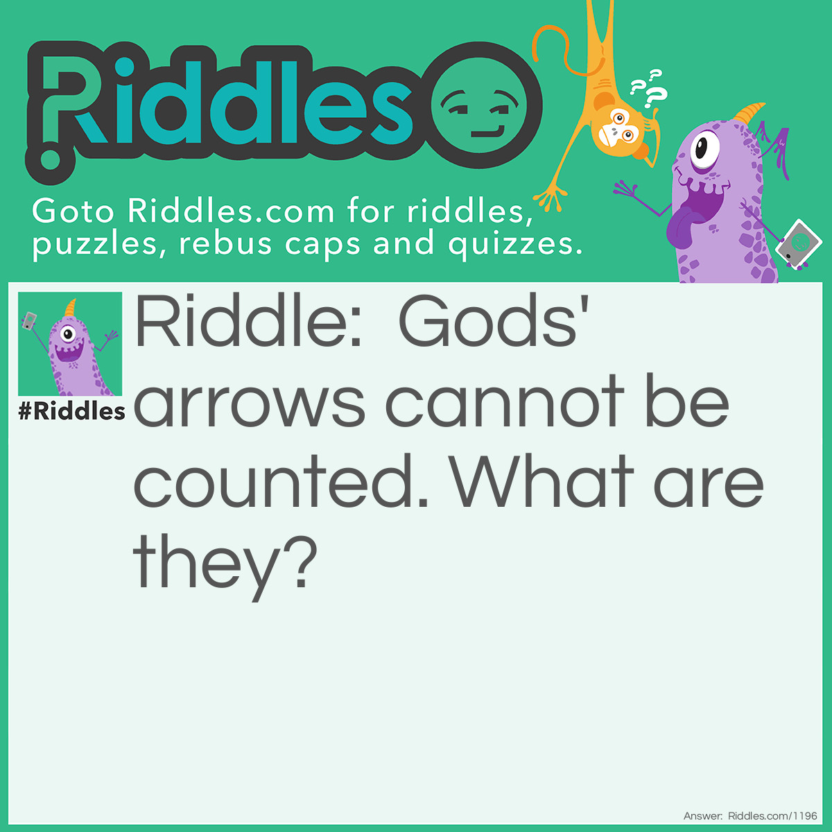 Riddle: Gods' arrows cannot be counted. What are they? Answer: Rain.