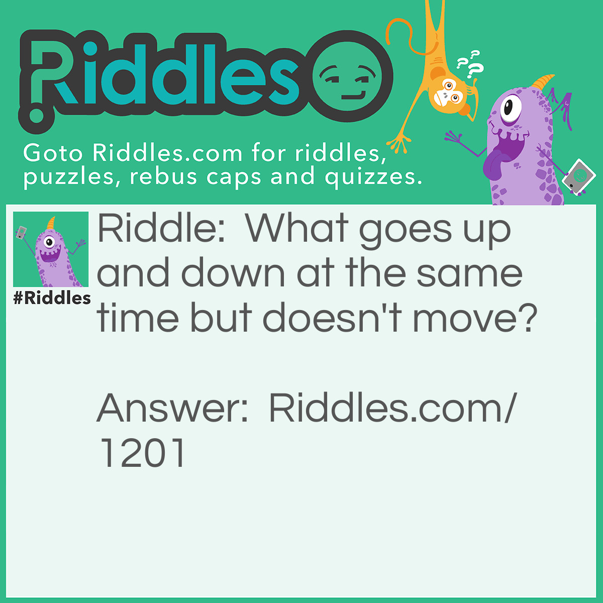 Riddle: What goes up and down at the same time but doesn't move? Answer: Stairs!