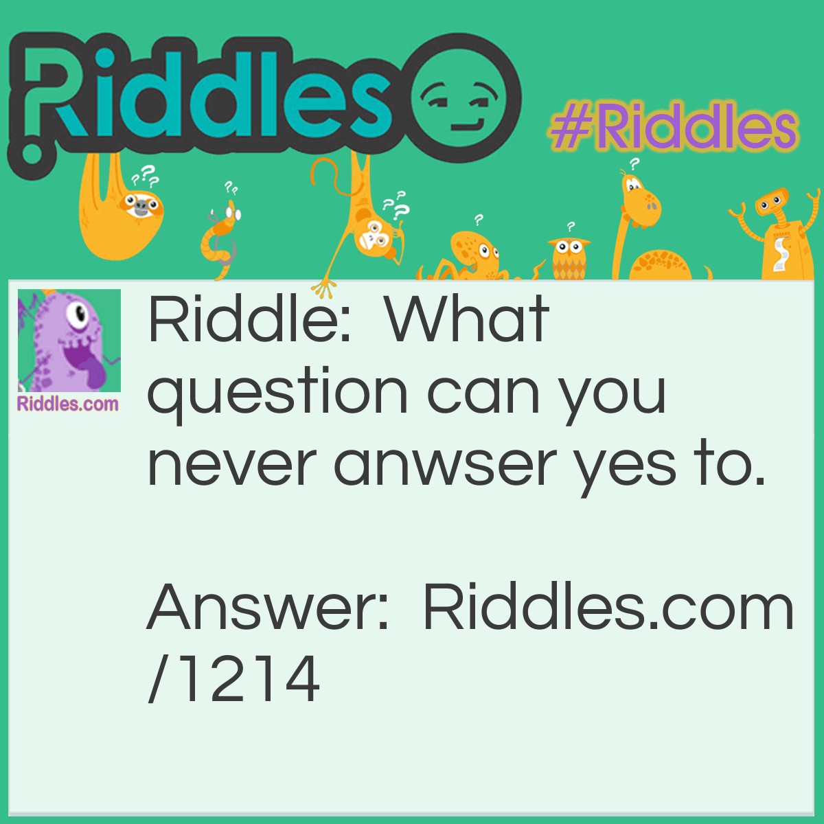 Riddle: What question can you never anwser yes to? Answer: Are you alseep yet.