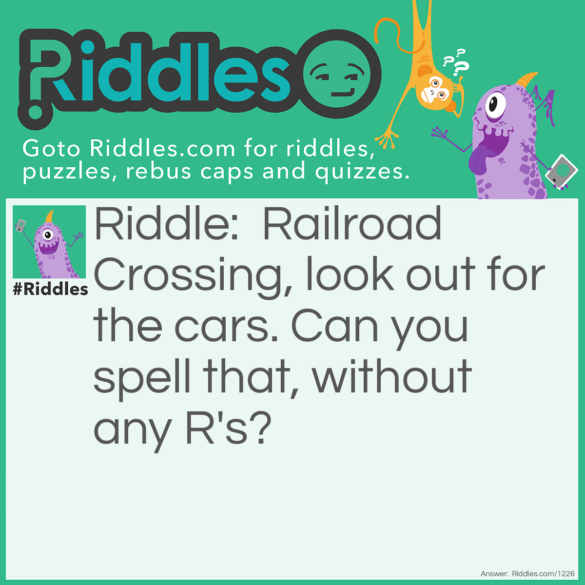Riddle: Railroad Crossing, look out for the cars. Can you spell that, without any R's? Answer: That.