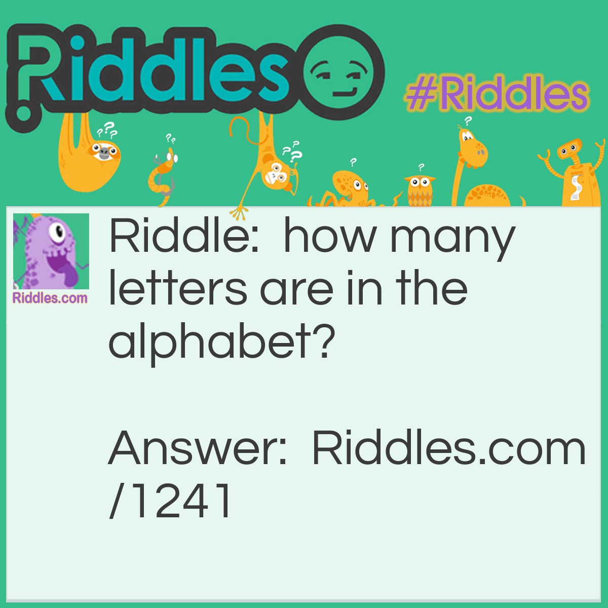 Riddle: How many letters are in the alphabet? Answer: 11 (t-h-e- a-l-p-h-a-b-e-t)