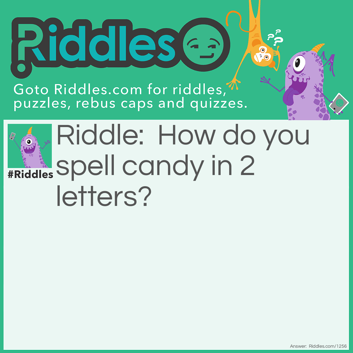 Riddle: How do you spell candy in 2 letters? Answer: c and y c(and)y.