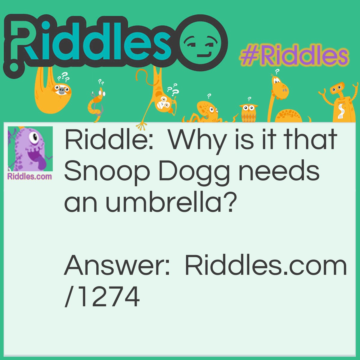 Riddle: Why is it that Snoop Dogg needs an umbrella? Answer: Because of the drizzle.