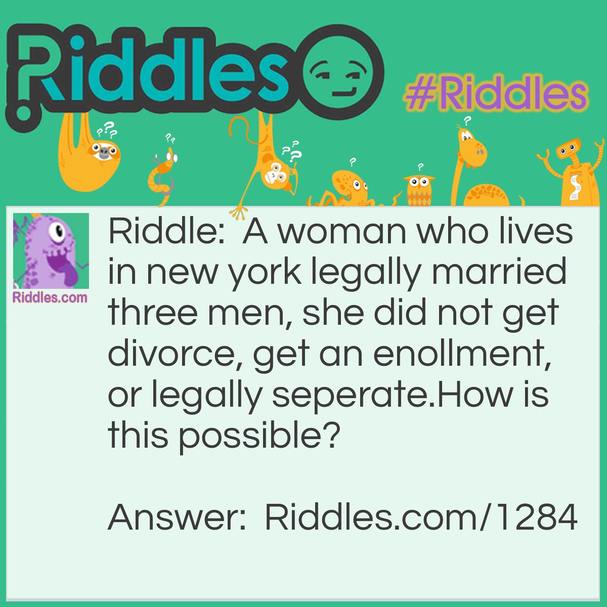 Riddle: A woman who lives in new york legally married three men, she did not get divorce, get an enollment, or legally seperate.
How is this possible? Answer: She is a minister.