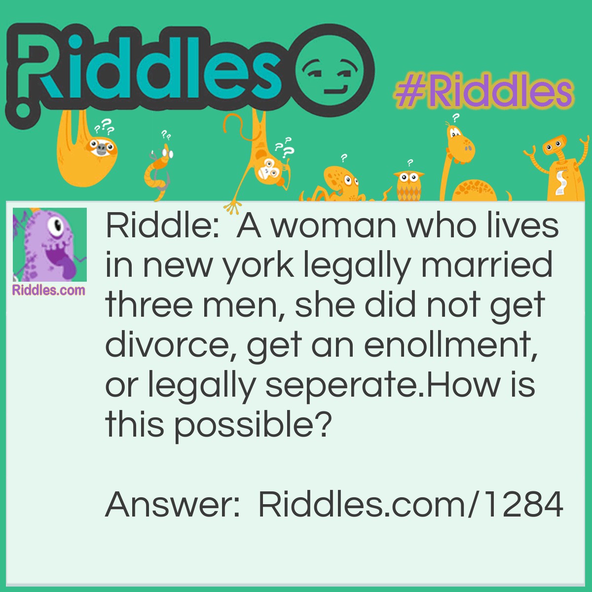 Riddle: A woman who lives in new york legally married three men, she did not get divorce, get an enollment, or legally seperate.
How is this possible? Answer: She is a minister.