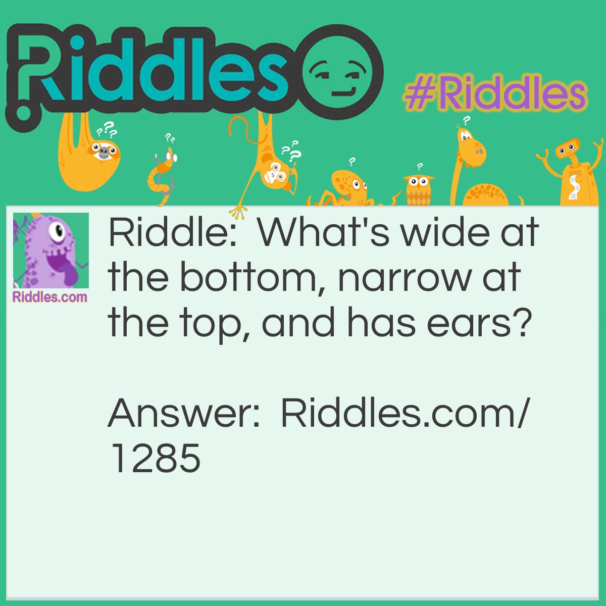 Riddle: What's wide at the bottom, narrow at the top, and has ears? Answer: A mountain with mountainears
