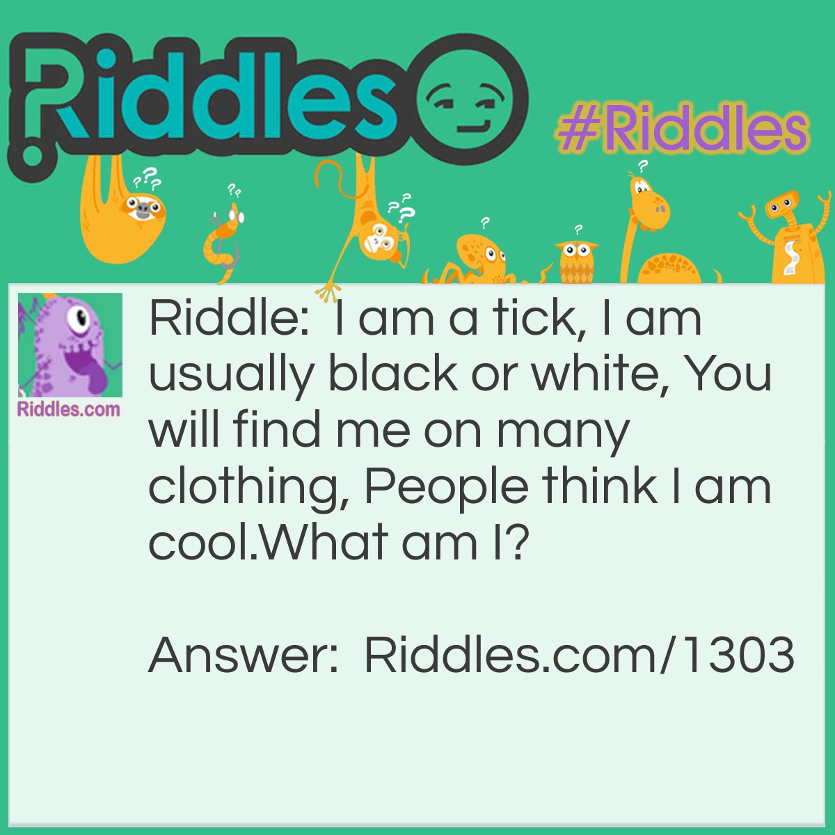 Riddle: I am a tick, I am usually black or white, You will find me on many clothing, People think I am cool.
What am I? Answer: The Nike Symbol.