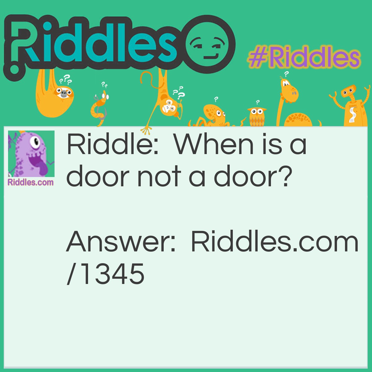 Riddle: When is a door not a door? Answer: When it's ajar.