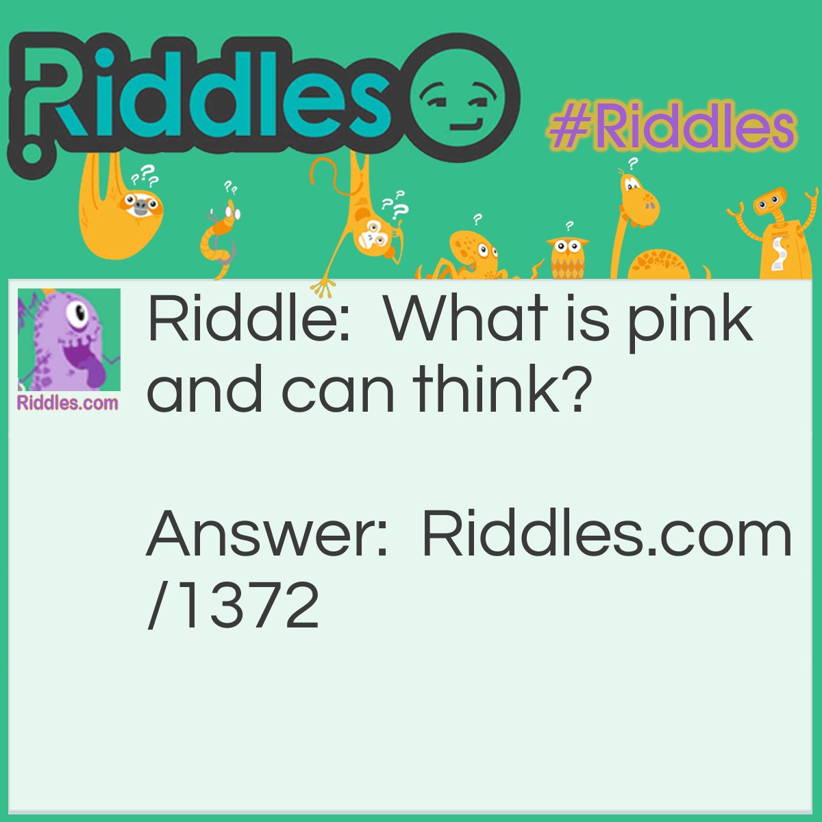 Riddle: What is pink and can think? Answer: A Brain.