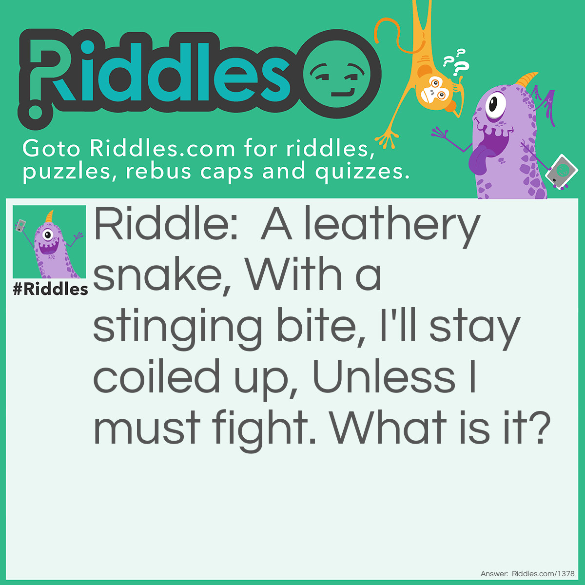 Riddle Snake A Leathery Snake With A Stinging Bite I'll Stay Coiled Up Unless ...