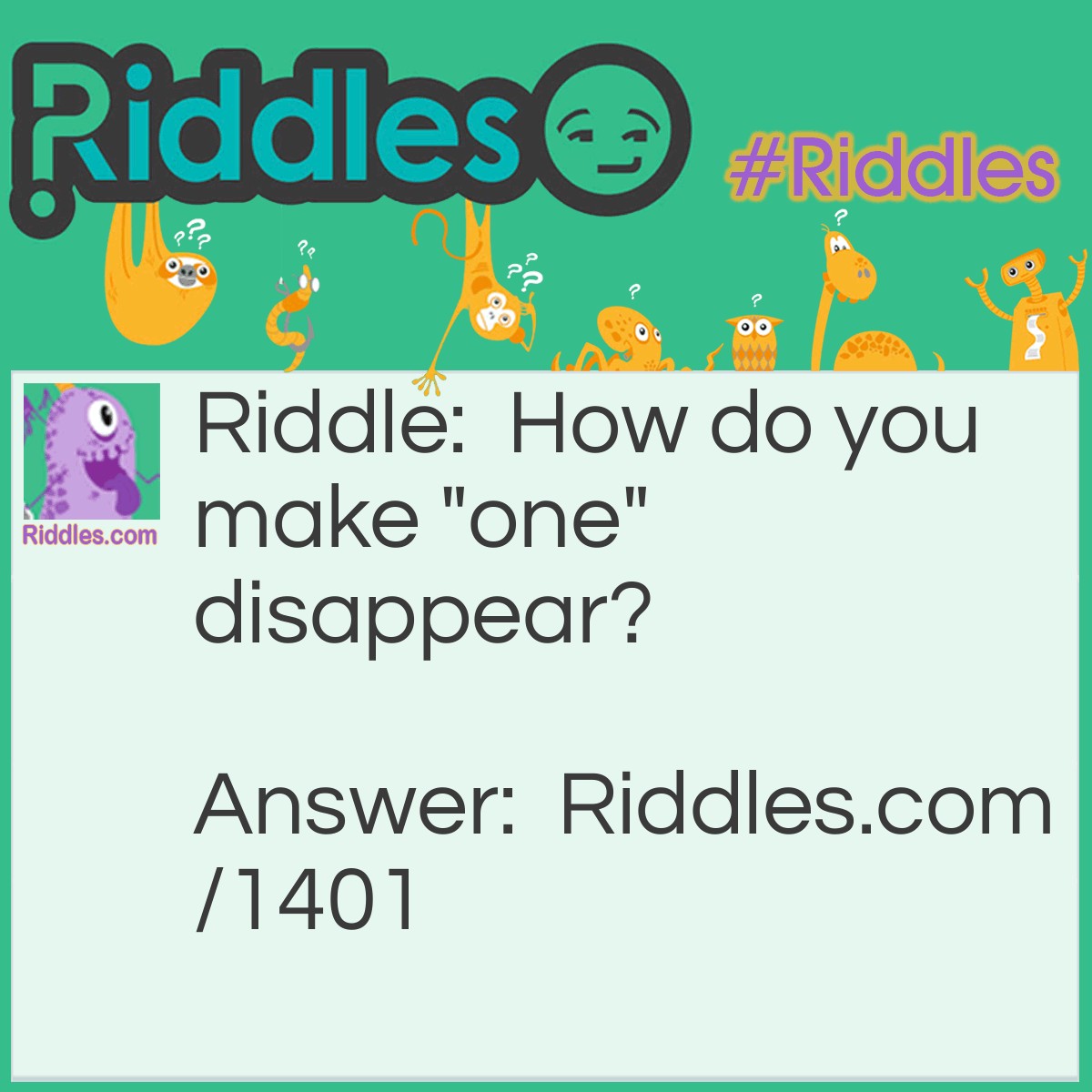 Riddle: How do you make "one" disappear? Answer: Add a G to it and it's gone