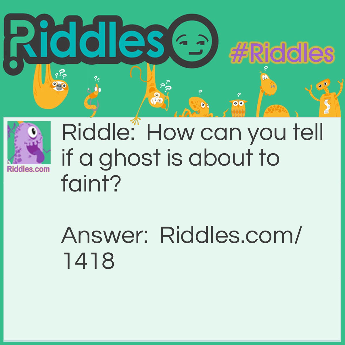 Riddle: How can you tell if a ghost is about to faint? Answer: He gets pale as a sheet.
