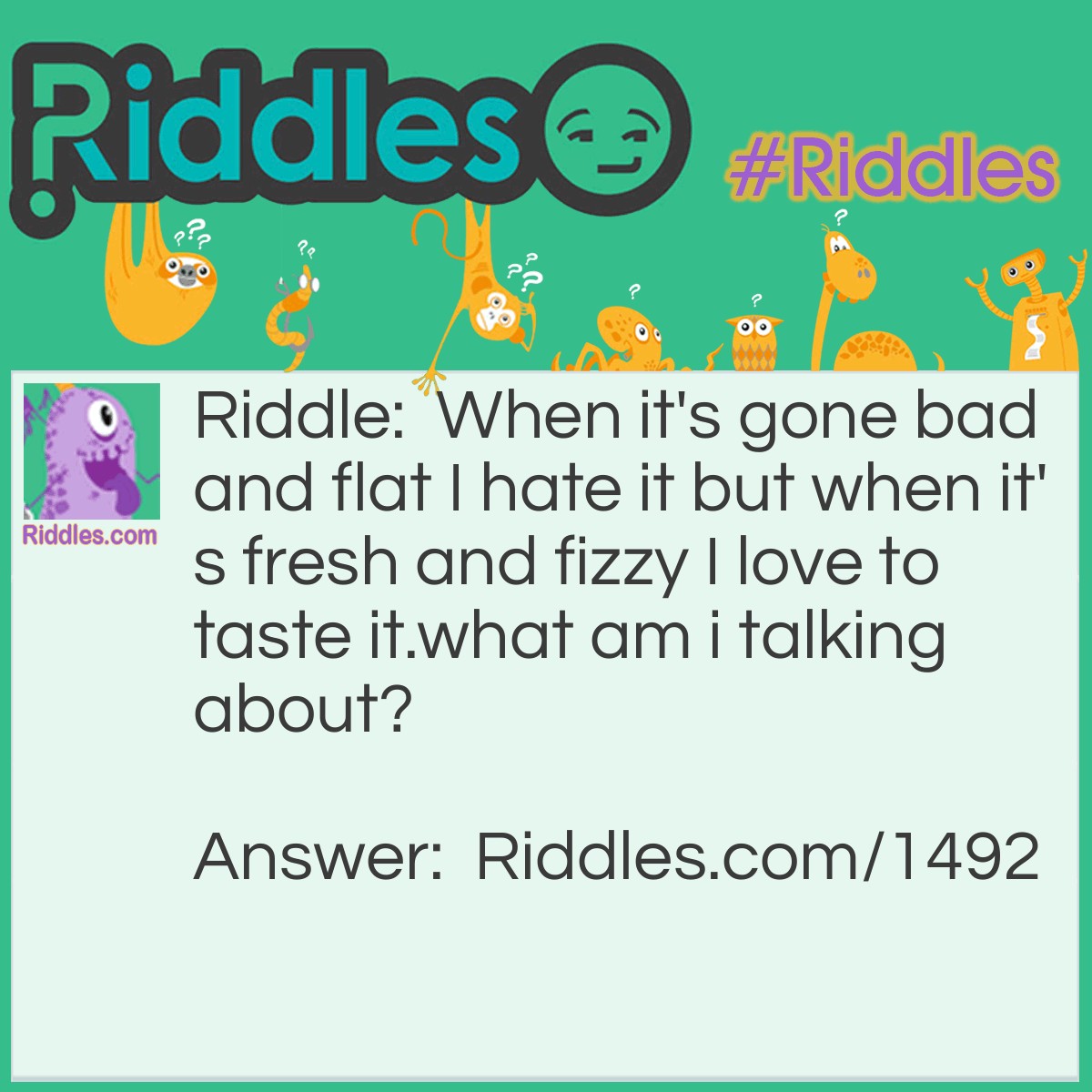 Riddle: When it's gone bad and flat I hate it but when it's fresh and fizzy I love to taste it. 
What is it? Answer: Soda.