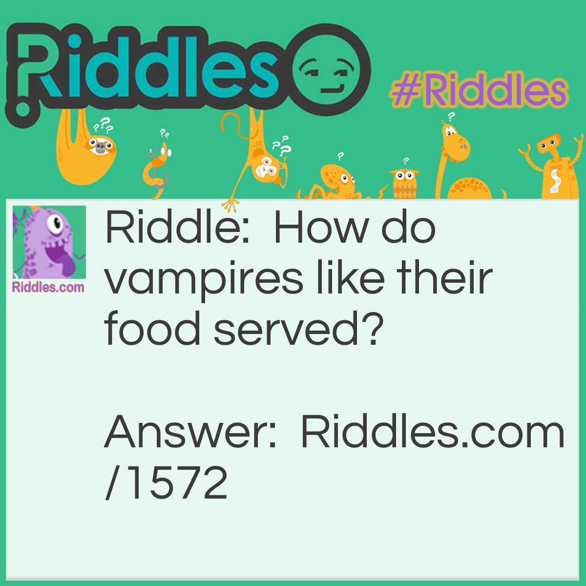 Riddle: How do vampires like their food served? Answer: In bite-size pieces.