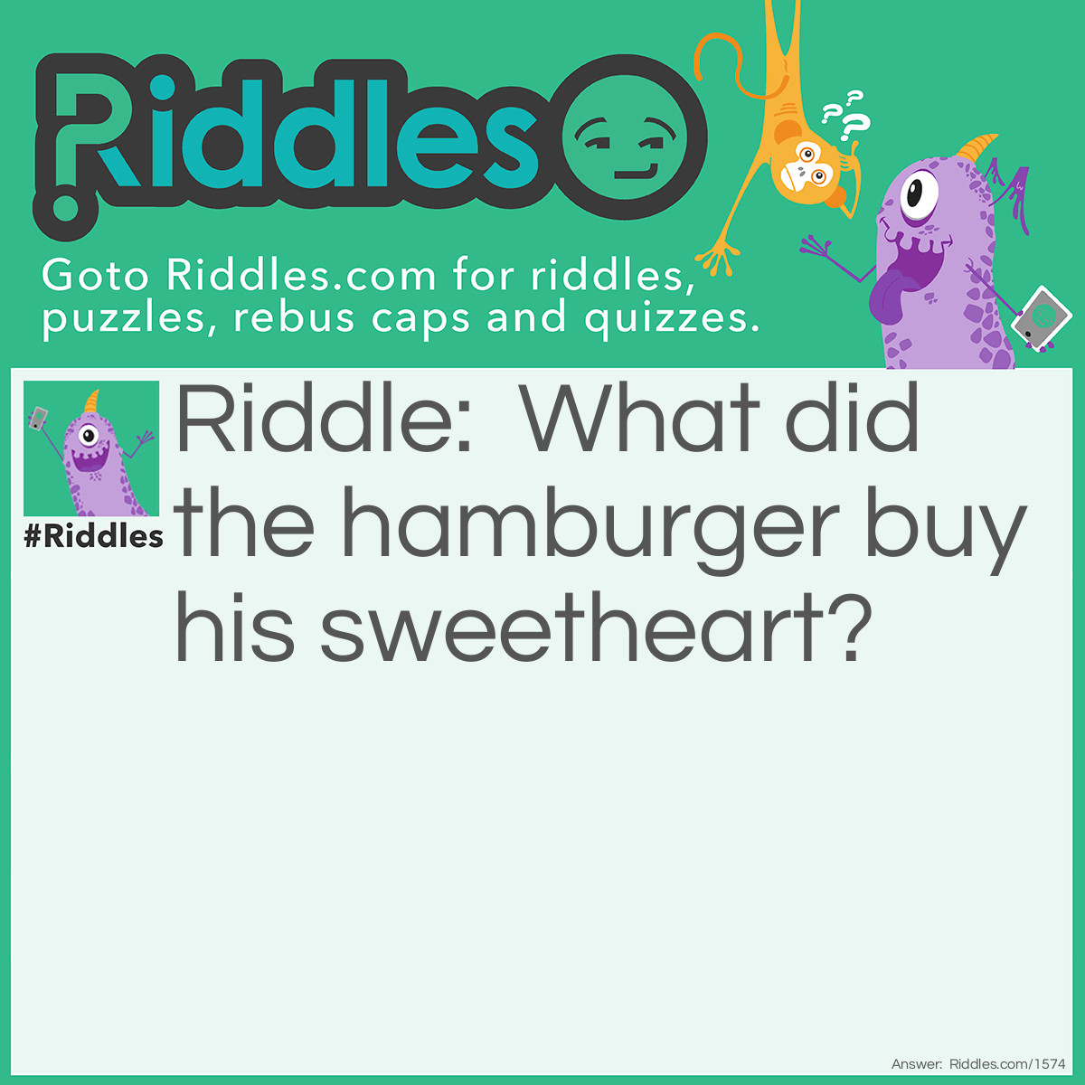 Riddle: What did the hamburger buy his sweetheart? Answer: An onion ring.