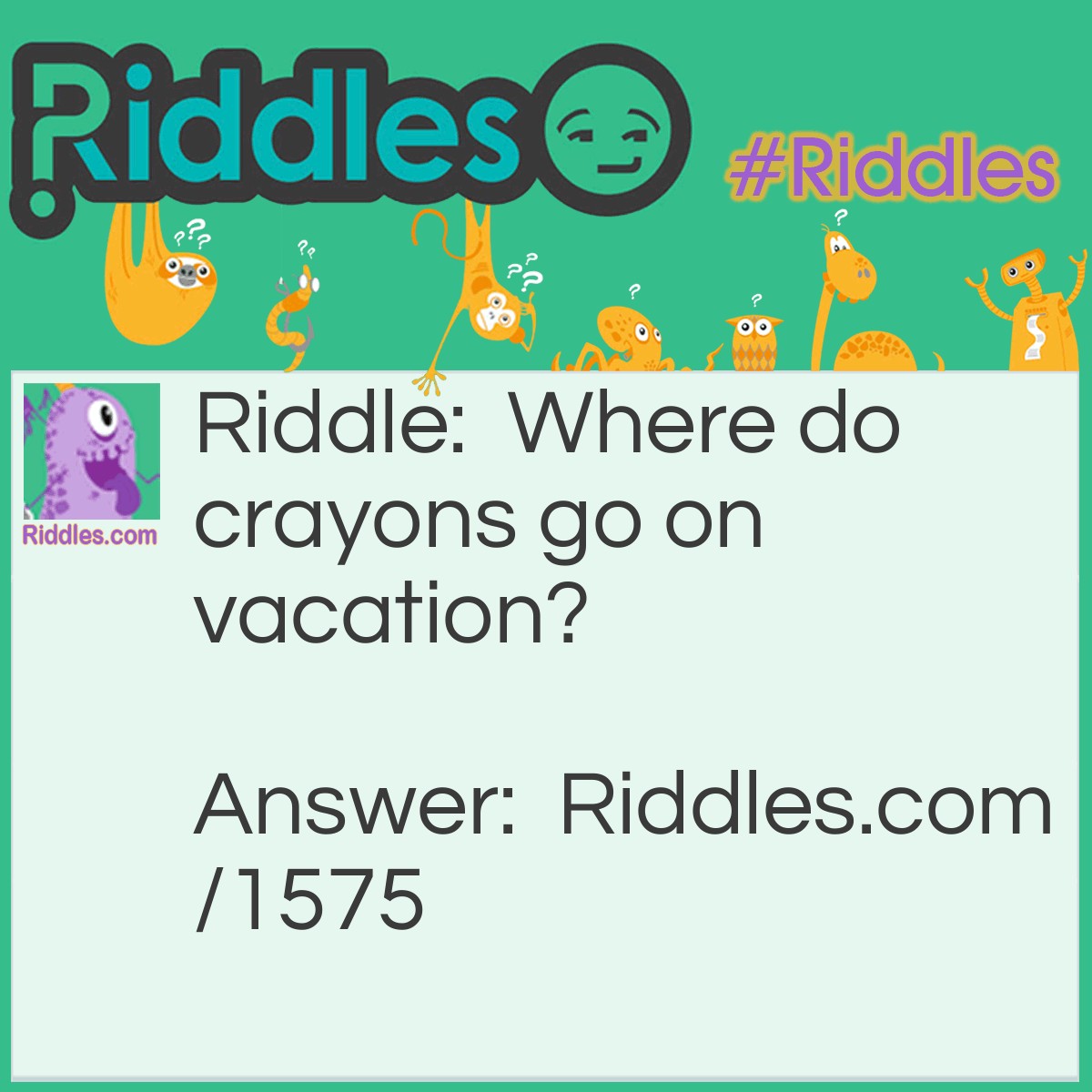 Riddle: Where do crayons go on vacation? Answer: Color-ado.