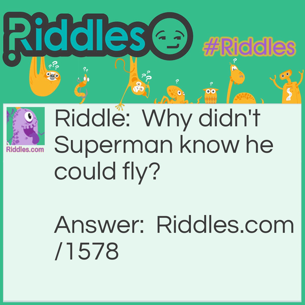Riddle: Why didn't Superman know he could fly? Answer: He didn't know his cape-abilities.