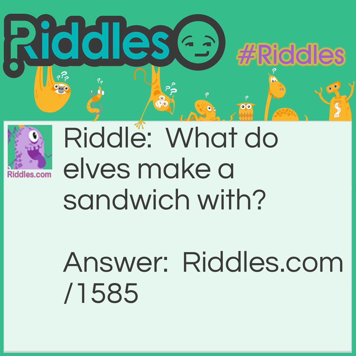 Riddle: What do elves make a sandwich with? Answer: Shortbread.