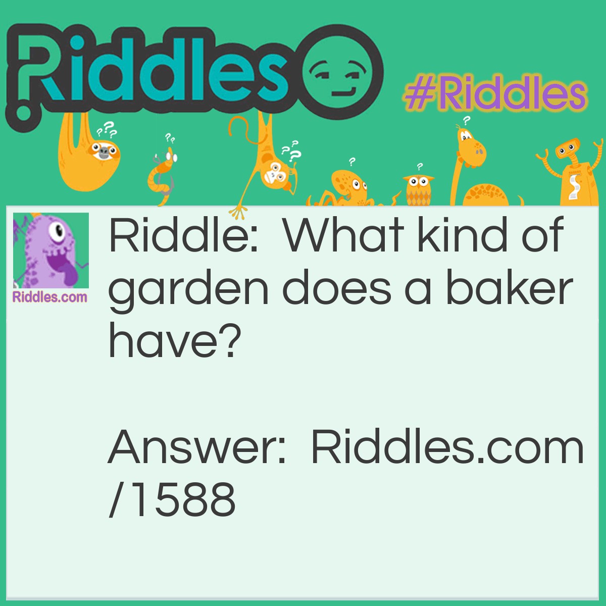 Riddle: What kind of garden does a baker have? Answer: A flour garden!